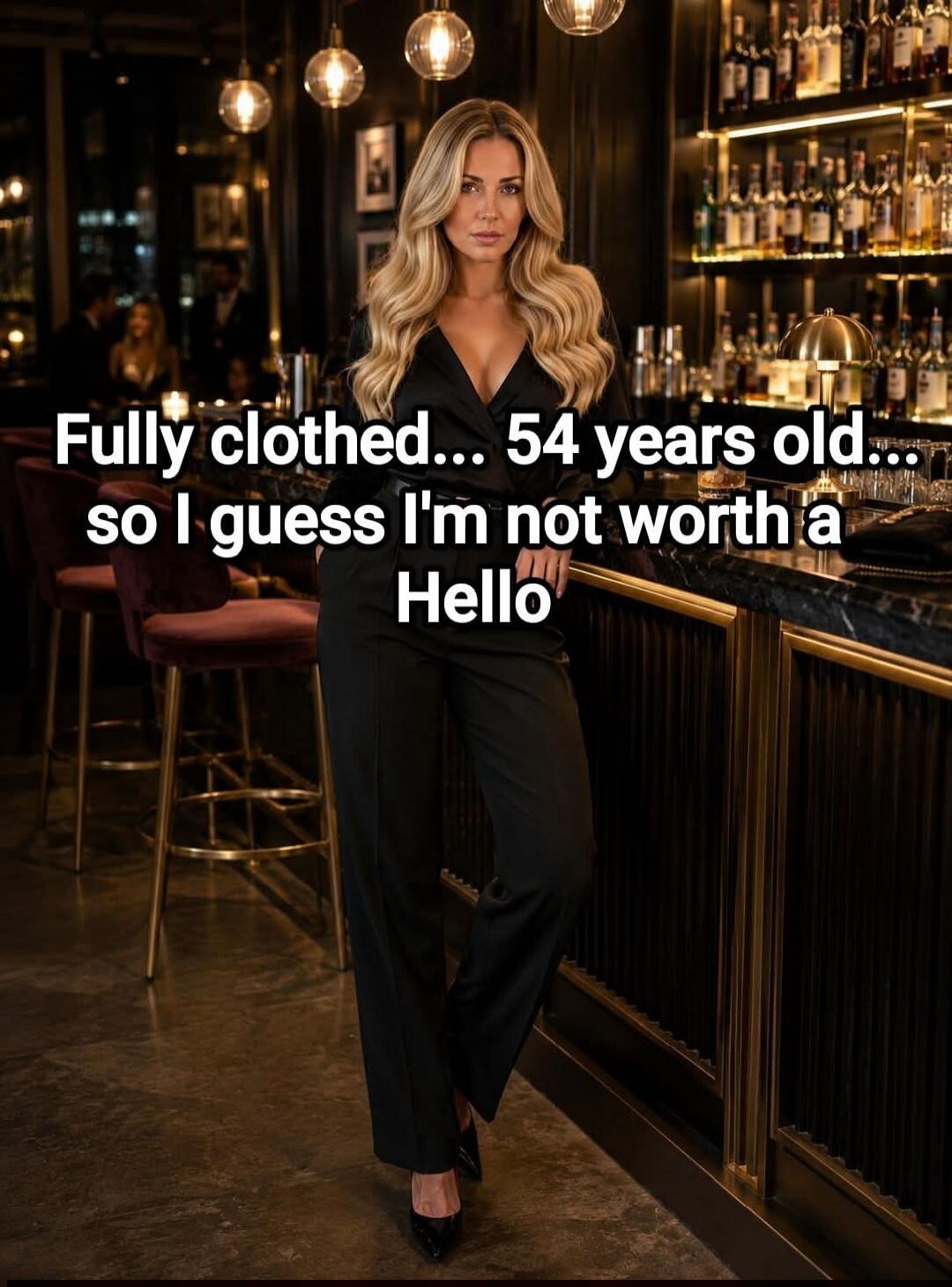 Fully clothed... 54 years old... so I guess I'm not worth a Hello