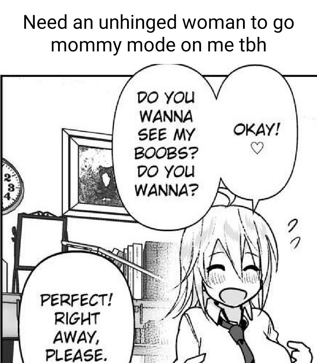 Need an unhinged woman to go mommy mode on me tbh