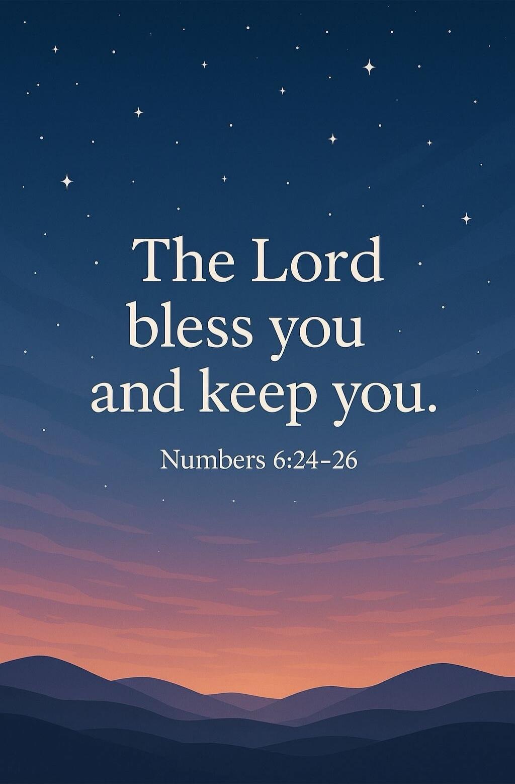 The Lord bless you and keep you. Numbers 6:24-26