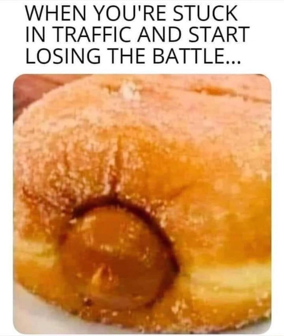 WHEN YOURE STUCK IN TRAFFIC AND START LOSING THE BATTLE