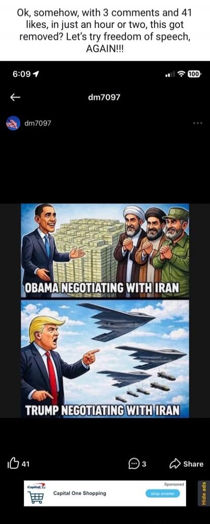 Ok, somehow, with 3 comments and 41 likes, in just an hour or two, this got removed? Let's try freedom of speech, AGAIN!!!

[Images show two memes: top caption reads 'OBAMA NEGOTIATING WITH IRAN' with caricature of Obama and Iranian leaders; bottom caption reads 'TRUMP NEGOTIATING WITH IRAN' with caricature of Trump directing missiles toward Iran.]