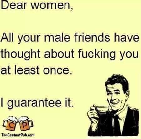 Dear women All your male friends have thought about fucking you at least once TheCantentPubcom