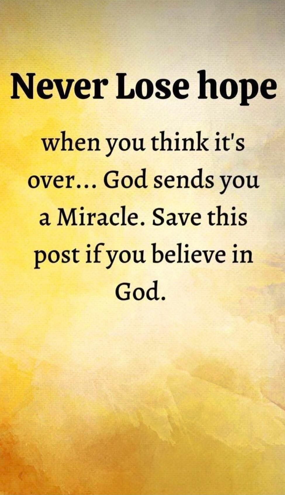 Never Lose hope when you think it's over... God sends you a Miracle. Save this post if you believe in God.