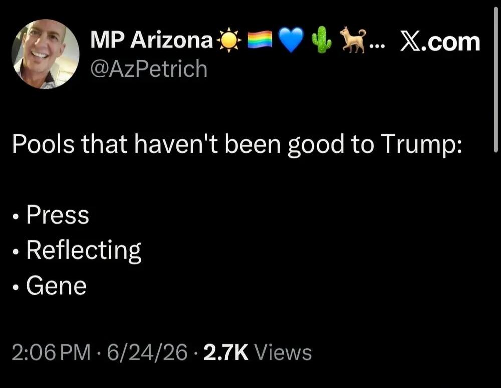 MP Arizona @AzPetrich. Pools that haven't been good to Trump: Press, Reflecting, Gene. 2:06 PM · 6/24/26 · 2.7K Views.