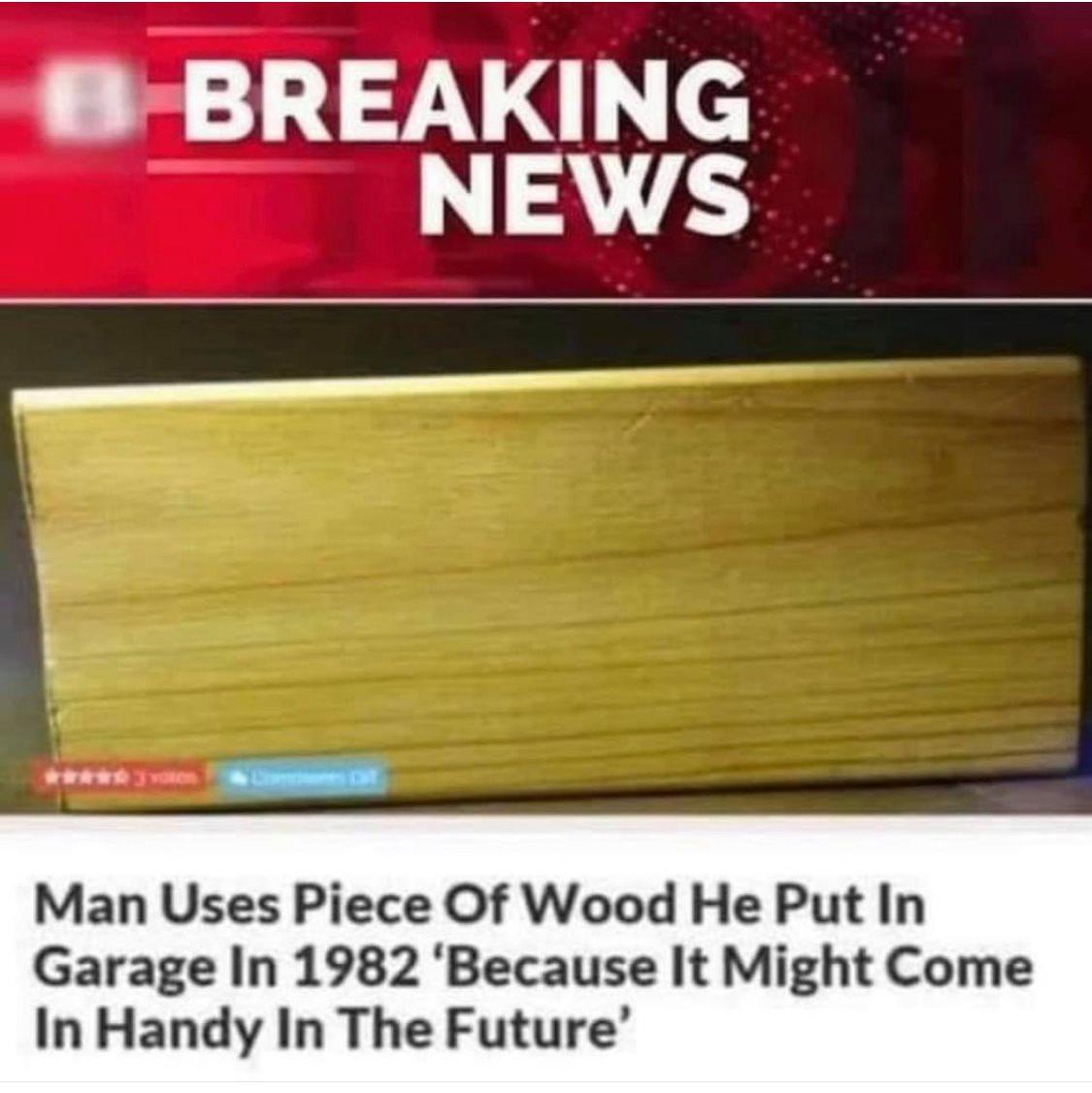 B BREAKING NEWS Man Uses Piece Of Wood He Put In Garage In 1982 Because It Might Come In Handy In The Future