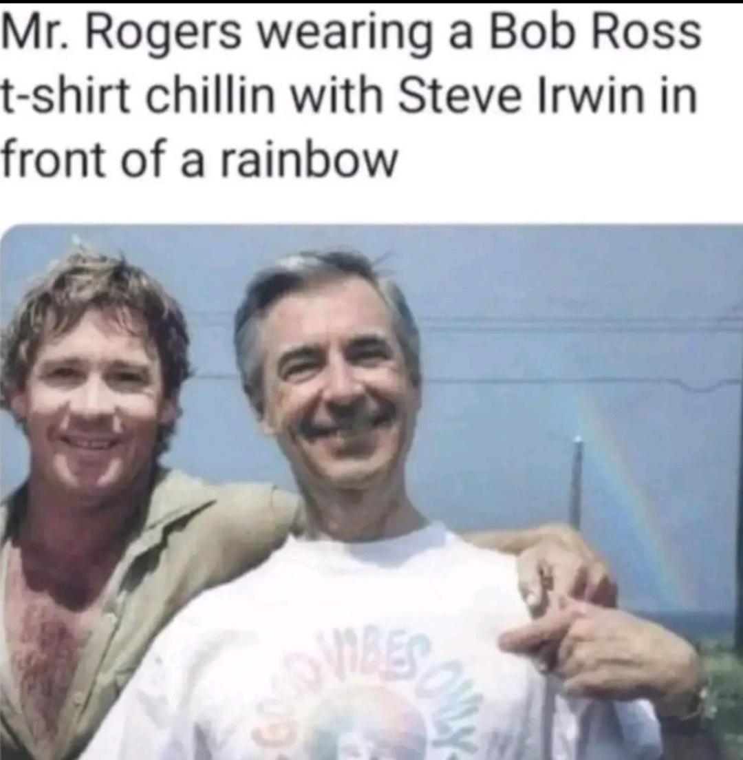 Mr Rogers wearing a Bob Ross t shirt chillin with Steve Irwin in front of a rainbow
