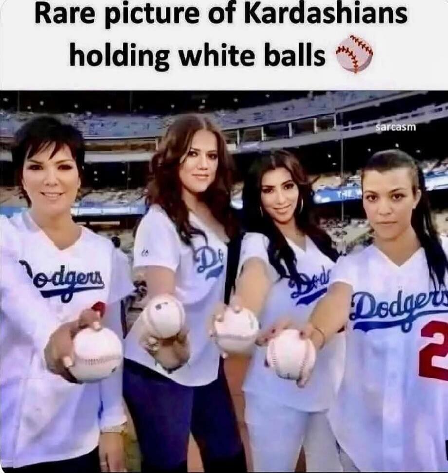 Rare picture of Kardashians holding white balls baseballs
sarcasm
Dodgers
Dodgers