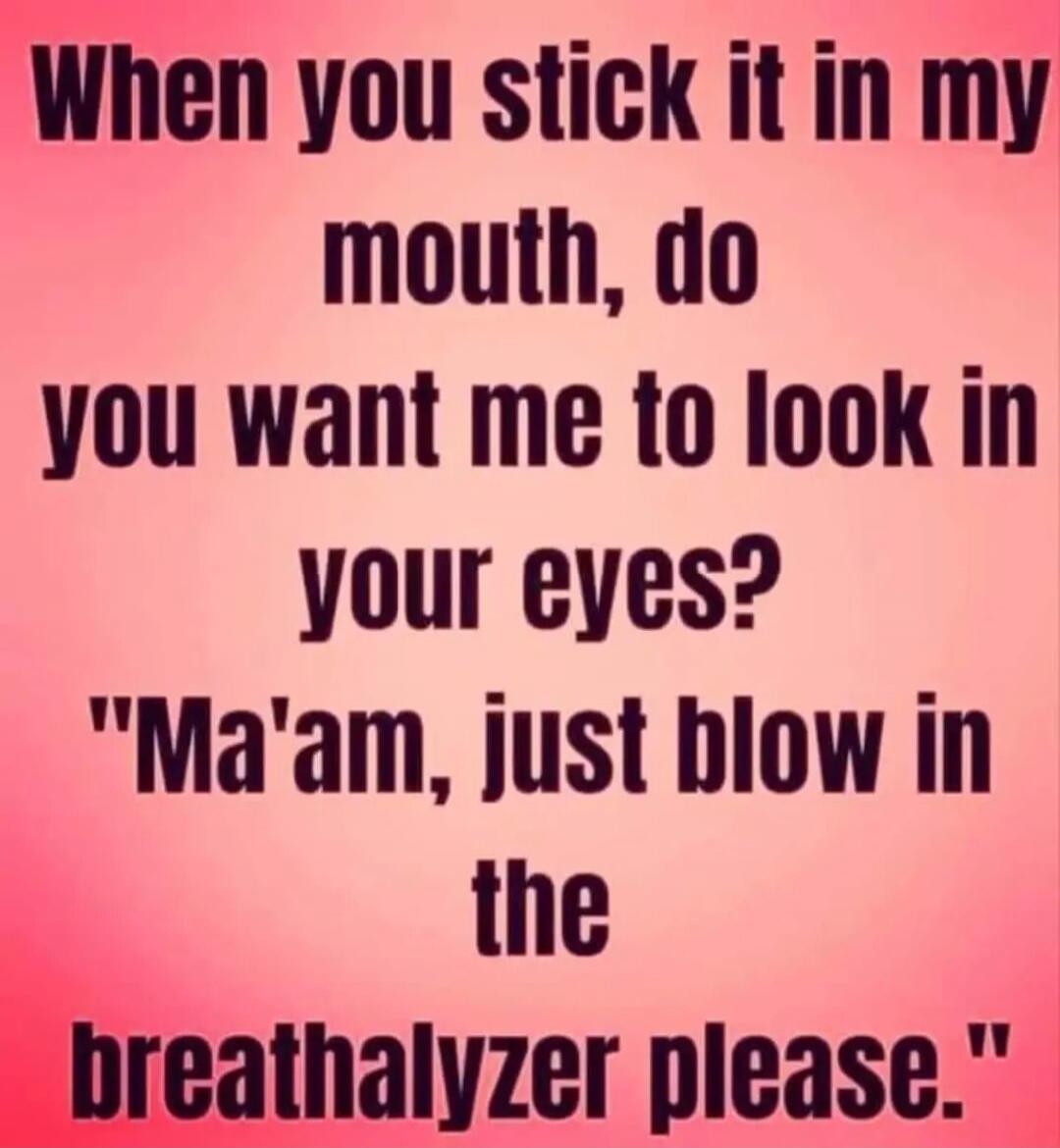 When you stick it in my mouth, do you want me to look in your eyes? 