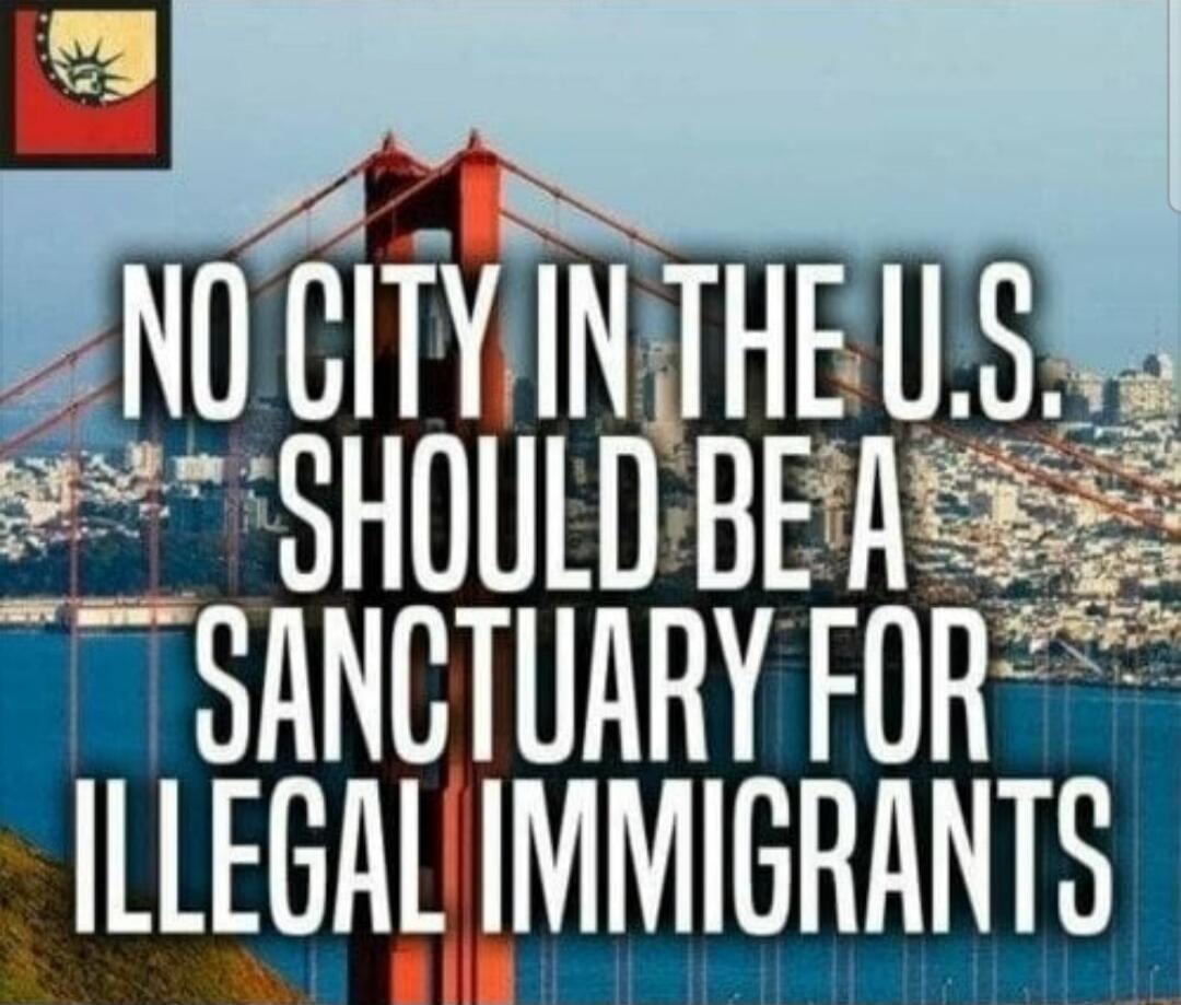 NO CITY IN THE U.S. SHOULD BE A SANCTUARY FOR ILLEGAL IMMIGRANTS