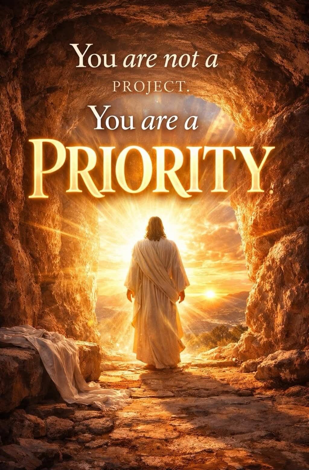 You are not a PROJECT. You are a PRIORITY