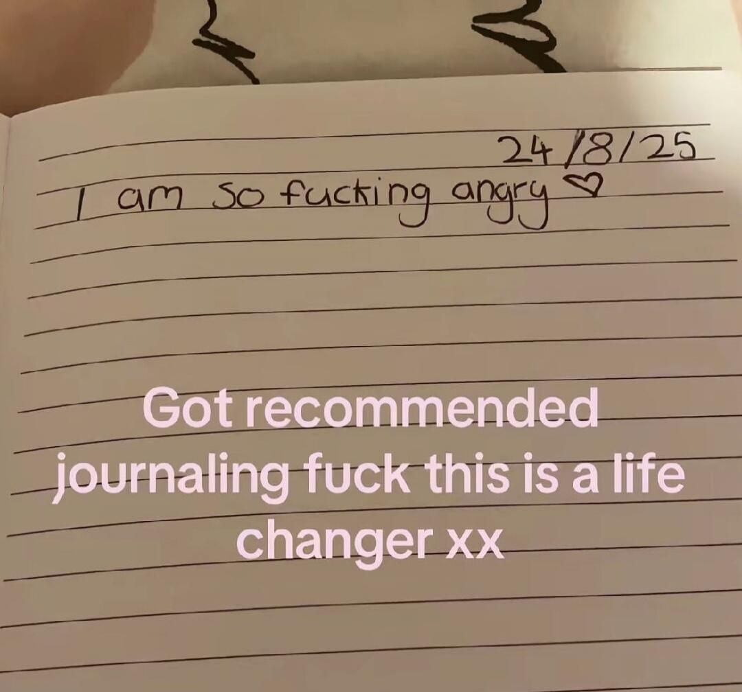 I am so fucking angry
Got recommended journaling fuck this is a life changer xx