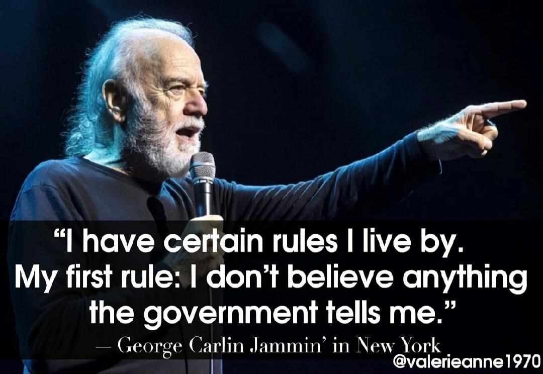 I have certain rules I live by. My first rule: I don't believe anything the government tells me. - George Carlin Jammin' in New York @valerieanne1970