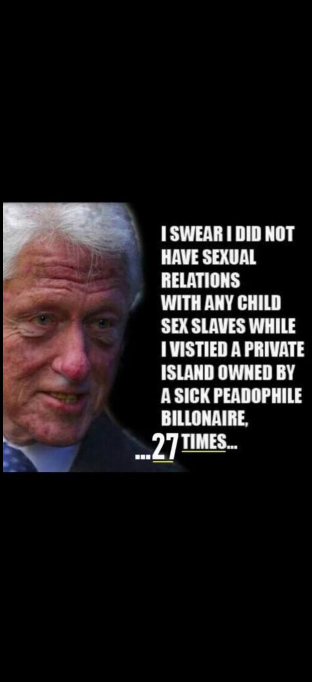 I swear I did not have sexual relations with any child sex slaves while I vistied a private island owned by a sick peadophile billonaire, ... 27 times...