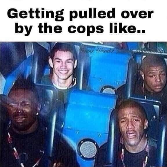 Getting pulled over by the cops like i o