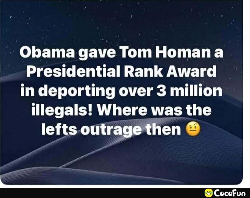 Obama gave Tom Homan a Presidential Rank Award in deporting over 3 million illegals! Where was the lefts outrage then 🤔