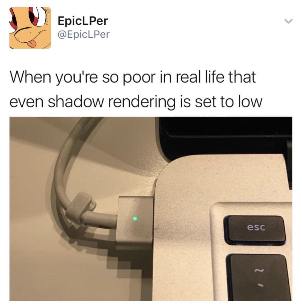 s j EpicLPer EpicLPer When youre so poor in real life that even shadow rendering is set to low