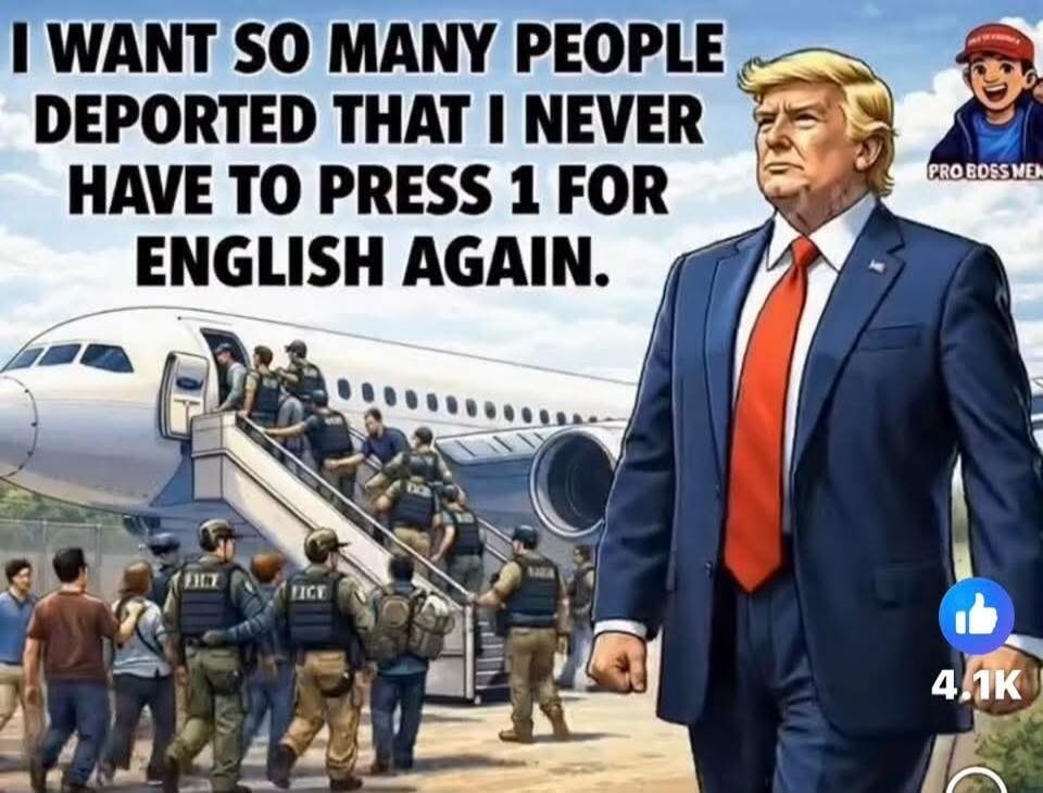I WANT SO MANY PEOPLE DEPORTED THAT I NEVER HAVE TO PRESS 1 FOR ENGLISH AGAIN.