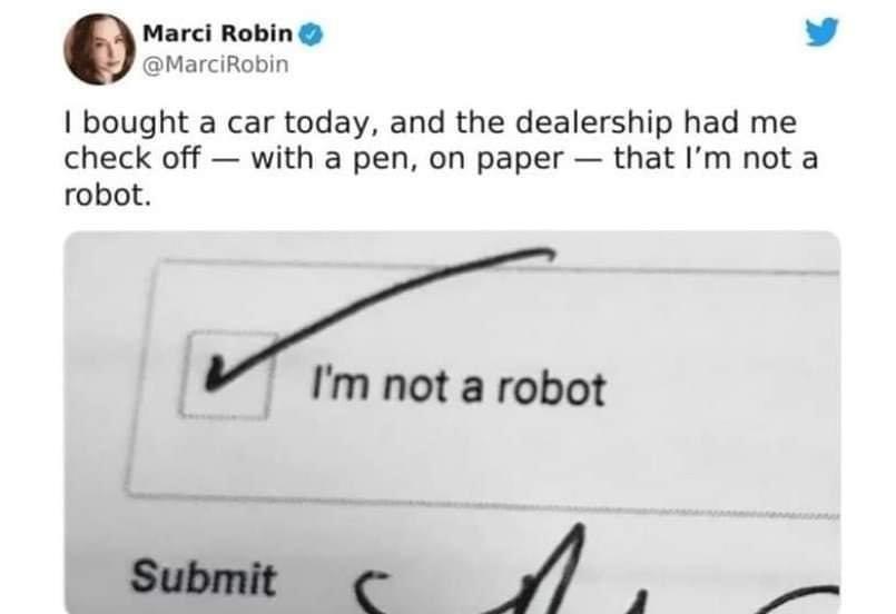 Marci Robin L 4 MarciRobin bought a car today and the dealership had me check off with a pen on paper that Im not a robot Im not a robot m