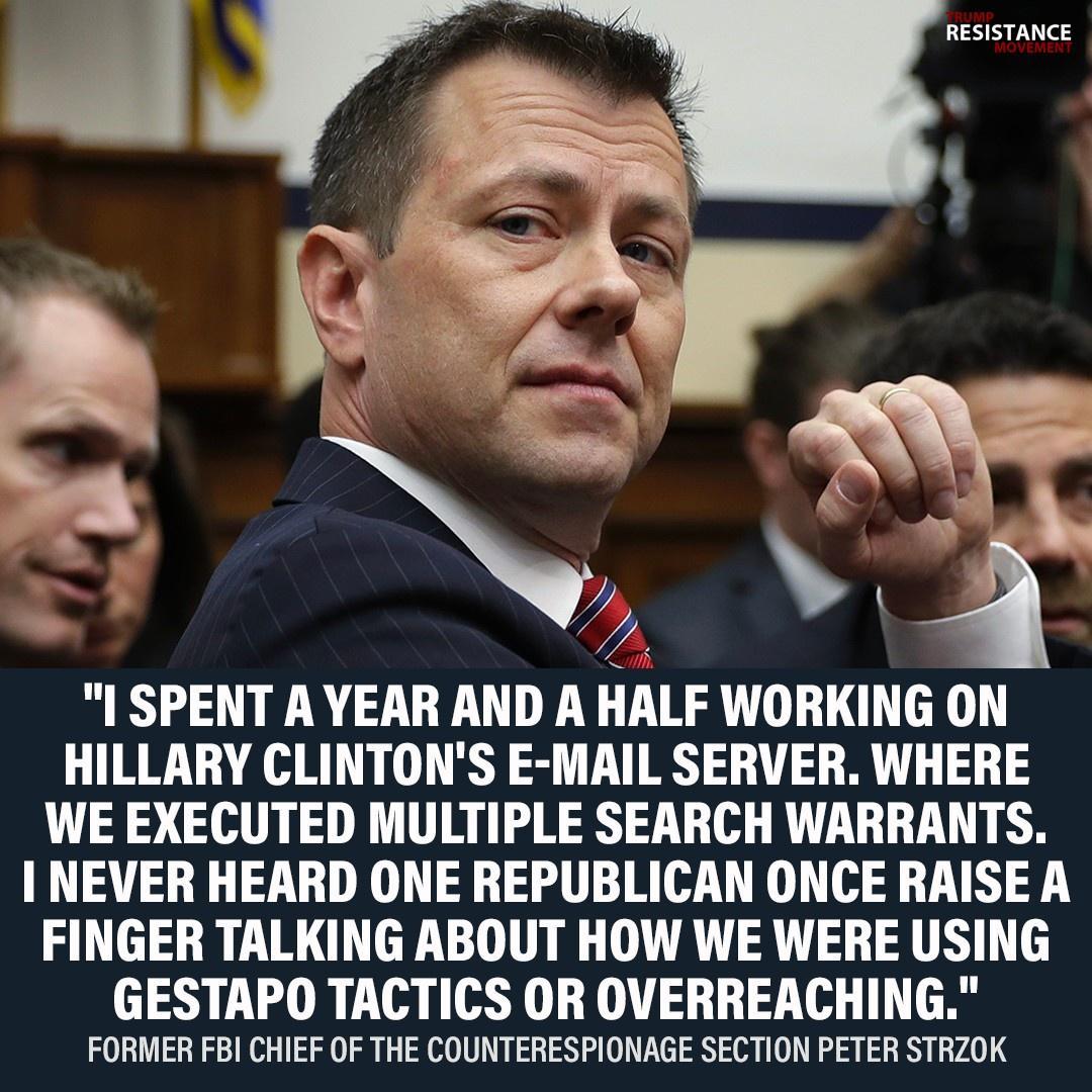 1 I SPENT A YEAR AND A HALF WORKING ON HILLARY CLINTONS E MAIL SERVER WHERE WE EXECUTED MULTIPLE SEARCH WARRANTS I NEVER HEARD ONE REPUBLICAN ONCE RAISE A FINGER TALKING ABOUT HOW WE WERE USING GESTAPO TACTICS OR OVERREACHING FORMER FBI CHIEF OF THE COUNTERESPIONAGE SECTION PETER STRZOK