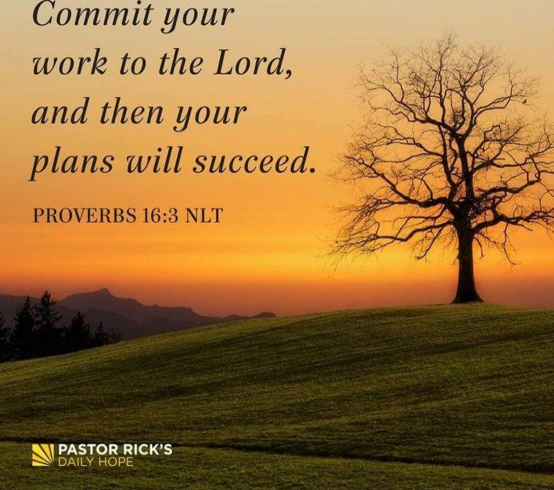 Commit your work to the Lord, and then your plans will succeed. PROVERBS 16:3 NLT