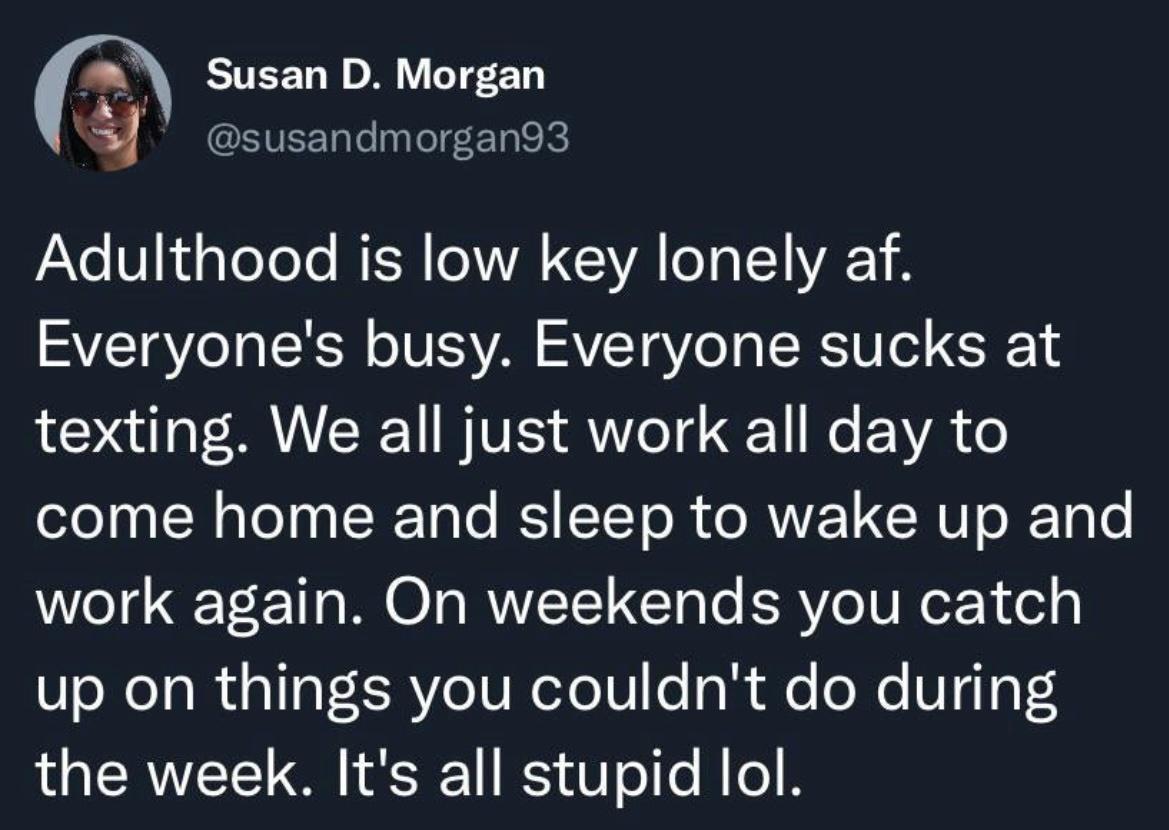 Susan D Morgan 5 sandmorgan93 Pae V dgToTe e NEH VA CIVA T L AT Everyones busy Everyone sucks at texting We all just work all day to come home and sleep to wake up and VeI TT MO T RIVETY Yoo ERVIeTUR eZ 1 el up on things you couldnt do during the week Its all stupid lol