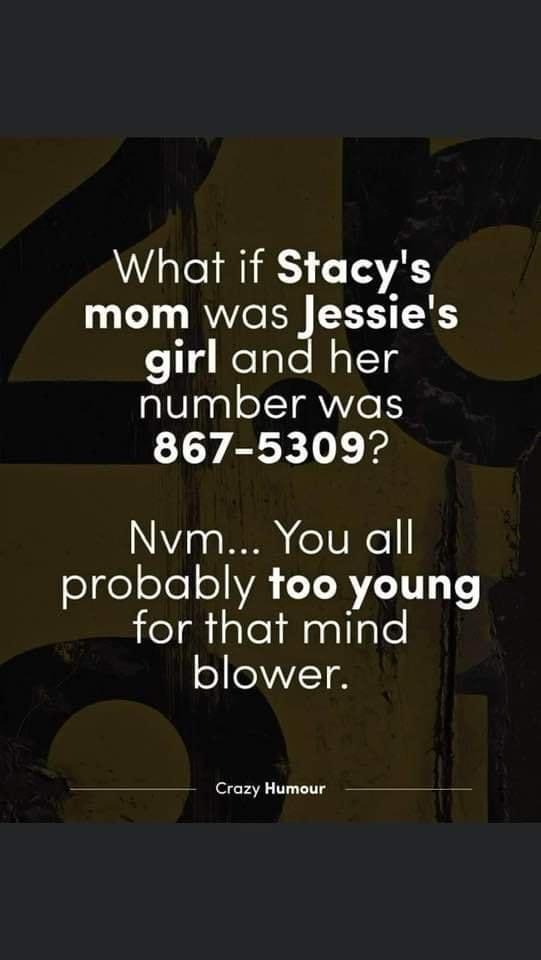 What if Stacys mom was Jessies 3 RelaleNstTg 181001 oV e TS 867 5309 Viga WO e Vel ogeleleoYA L RVIITT T ifeghialeiMaallsle blower O c L T T