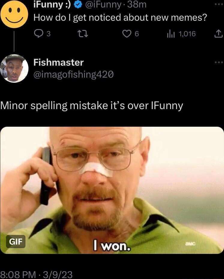 Funny iFunny 38m How do get noticed about new memes ok o Qs PRI ZELER imagofishing420 Minor spelling mistake its over IFunny 808 PM 3923