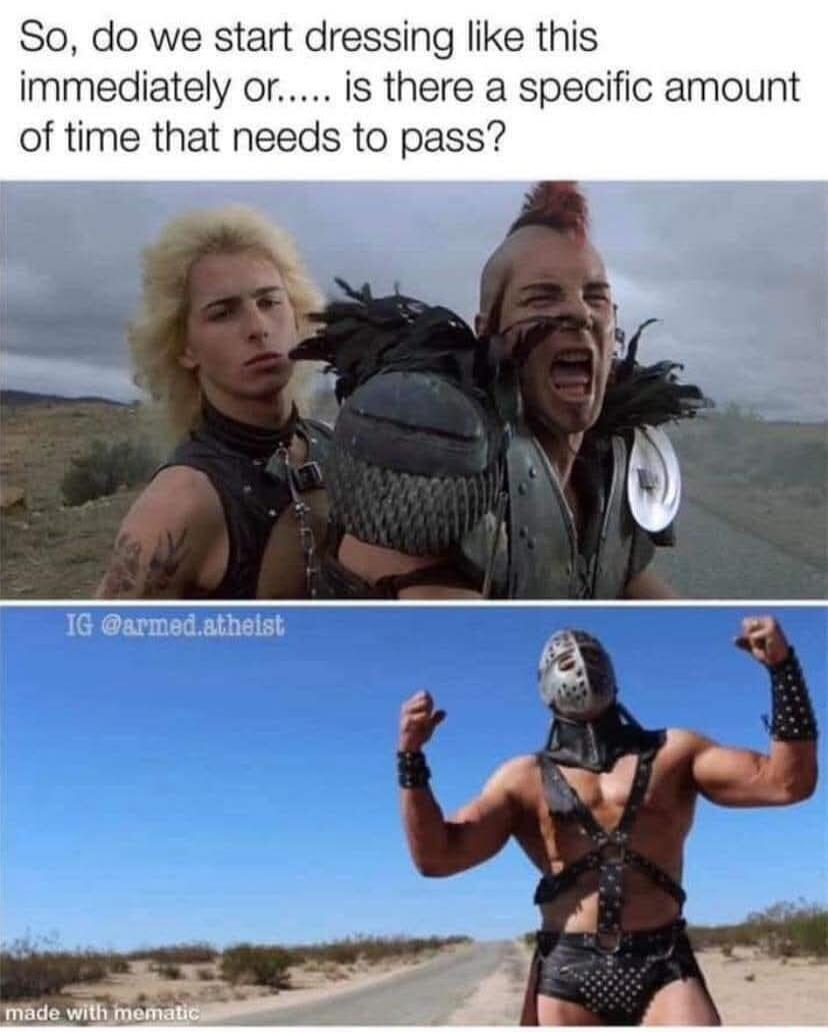 So, do we start dressing like this immediately or..... is there a specific amount of time that needs to pass? IG @armed.atheist made with mematic
