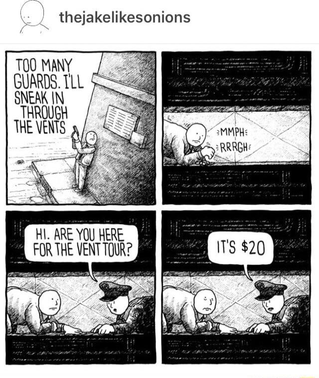 thejakelikesonions TO0 MANY GUARDS TLL 4 SNEAK N THROUH THEVENTS o HI ARE YOU HERE i FOR THE VENTTOUR