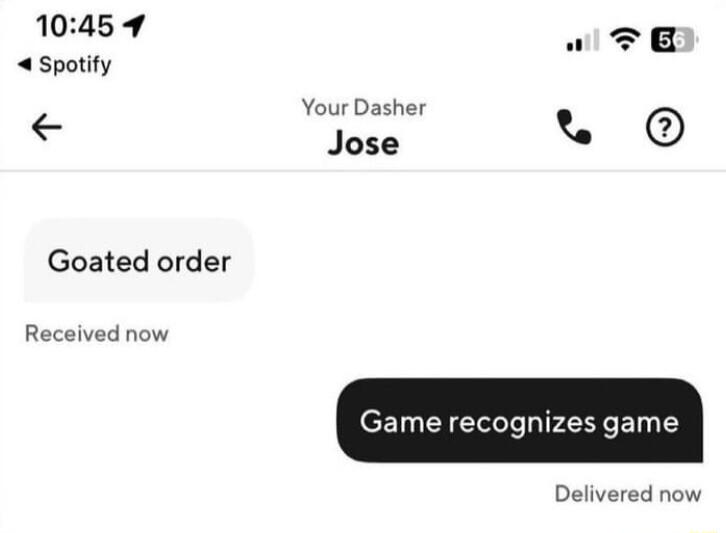 1045 9 Spotify Your Dasher Jose 0 Goated order Received now Game recognizes game Delivered now