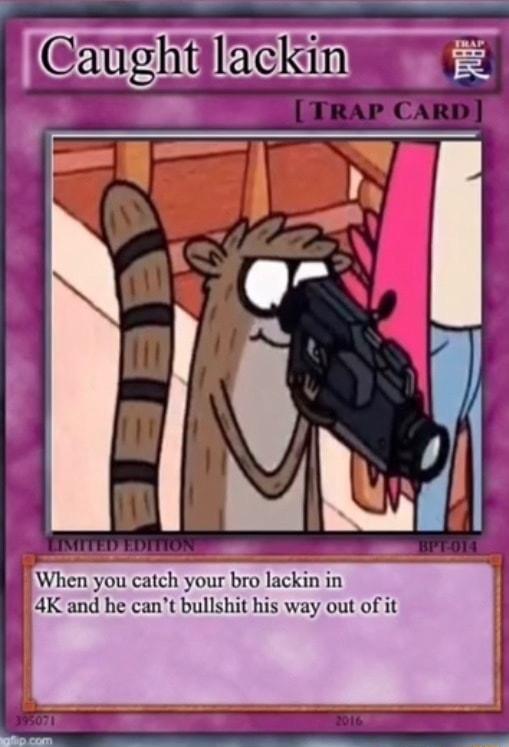 When you catch your bro lackin in 4K and he cant bullshit his way out of it