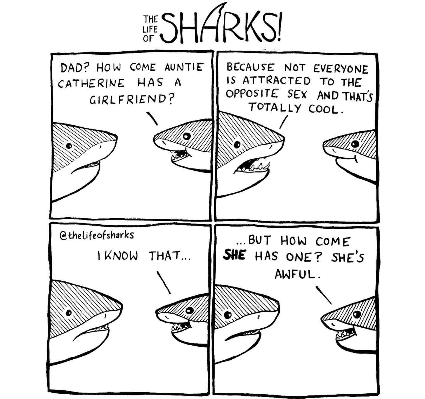 DAD HOW COME AUNTIE BECAUSE NOT EVERYONE RACTED ToO THE CATHERINE HAS A IS ATT CIRL ERIEND OPPOSITE SEX AND THATS TOTALLY cooL thelifeofsharks BUT HOW COME KNOW THAT SHE HAS ONE SHES By Christian Talbot lustrated by Sephie Hodge
