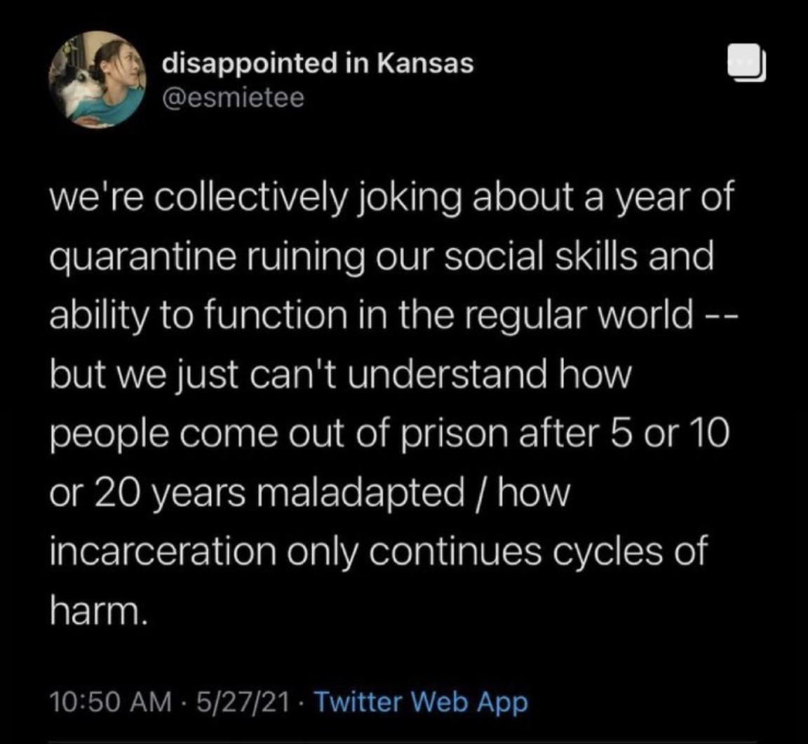 f disappointed in Kansas QESNIEIGE were collectively joking about a year of quarantine ruining our social skills and lollIWAteR ValeiilelaRaRialNle VV olgo s but we just cant understand how people come out of prison after 5 or 10 o AORYSE TN e ETo Te WM aToV incarceration only continues cycles of harm LORSYOW Y ISy v v I RT o I AYT o W o