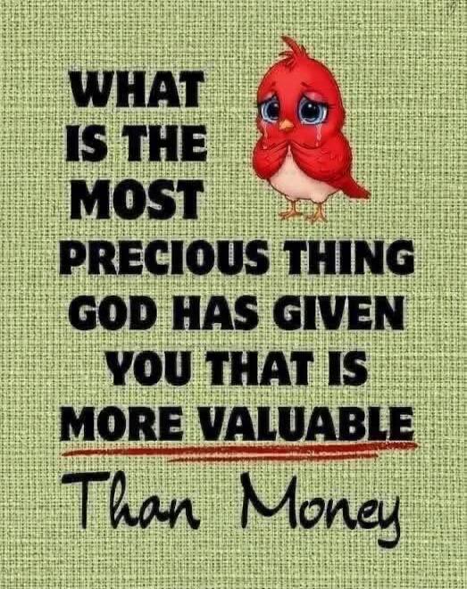 WHAT IS THE MOST PRECIOUS THING GOD HAS GIVEN YOU THAT IS MORE VALUABLE Than Money