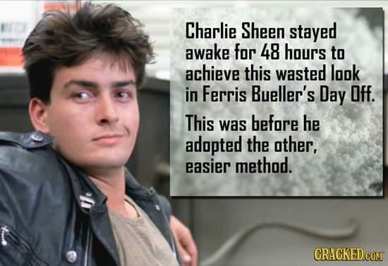 Charlie Sheen stayed awake for 48 hours to achieve this wasted look in Ferris Buellers Day Off This was hefore he adupted the other