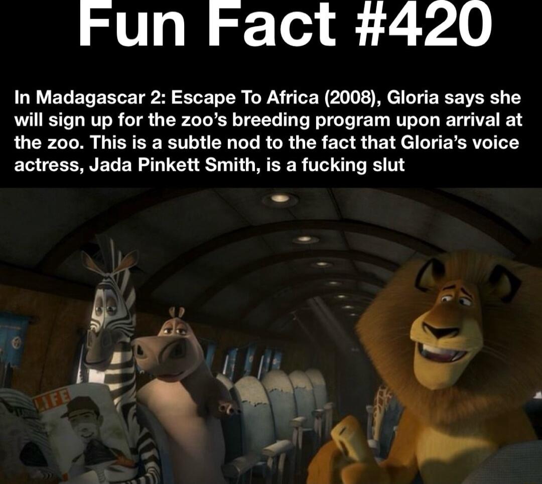 U g I o Ty 4 22 VA0 In Madagascar 2 Escape To Africa 2008 Gloria says she will sign up for the zoos breeding program upon arrival at the zoo This is a subtle nod to the fact that Glorias voice actress Jada Pinkett Smith is a fucking slut