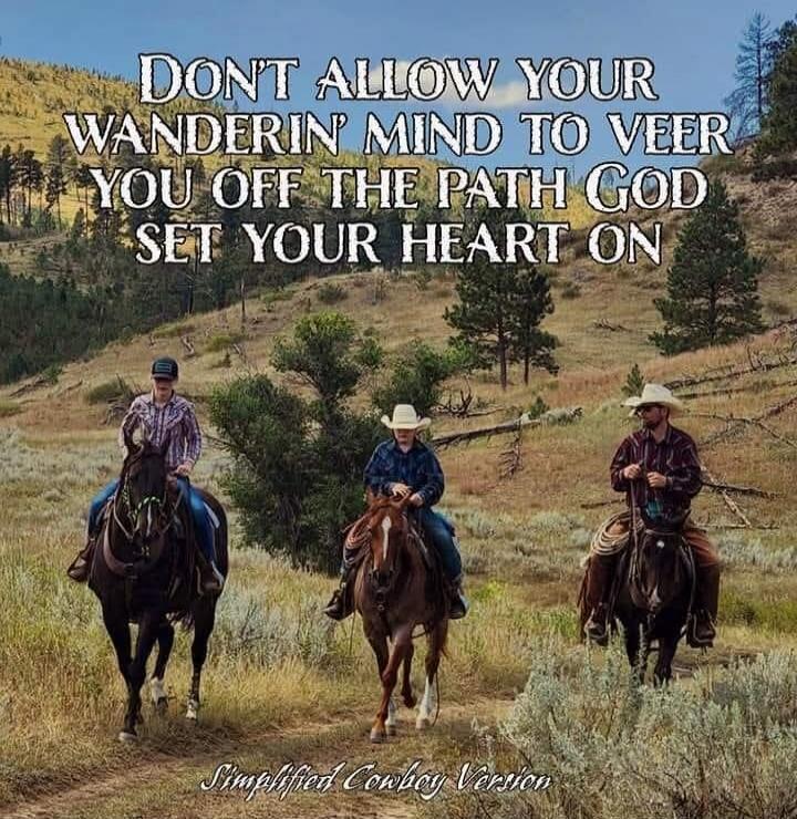 DON'T ALLOW YOUR WANDERIN' MIND TO VEER YOU OFF THE PATH GOD SET YOUR HEART ON Simplified Cowboy Version