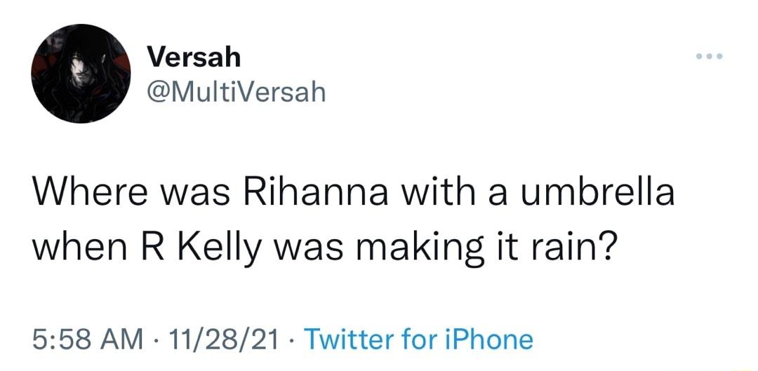 Versah MultiVersah Where was Rihanna with a umbrella when R Kelly was making it rain 558 AM 112821 Twitter for iPhone