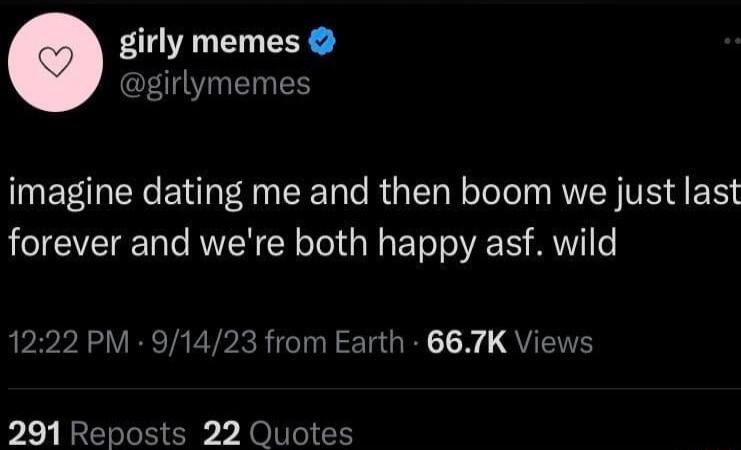 girly memes girlymemes imagine dating me and then boom we just last forever and were both happy asf wild 1222 PM 914 RN TGR QYN 291 Reposts 22 Quotes