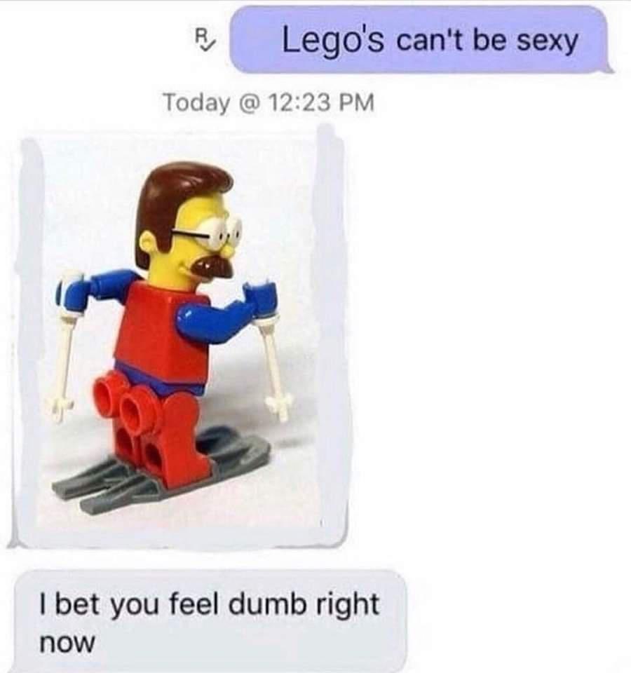 Legos cant be sexy Today 1223 PM bet you feel dumb right now