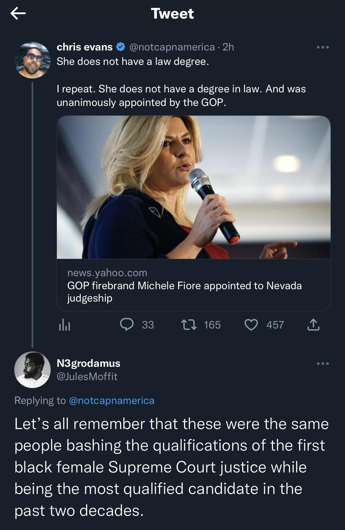 chris evans Gnotcapname She does not have a law degree 2h I repeat She does not have a degree in law And was unanimously appointed by the GOP iewsyahoocom GOP firebrand Michele Fiore appointed to Nevada judgeship il TN G WET J S Y N3grodamus lulesMoffit Replying to notcapnamerica Lets all remember that these were the same people bashing the qualifications of the first black female Supreme Court ju