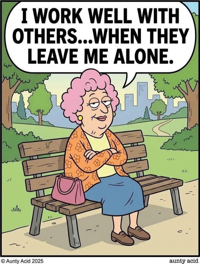 I WORK WELL WITH OTHERS...WHEN THEY LEAVE ME ALONE.