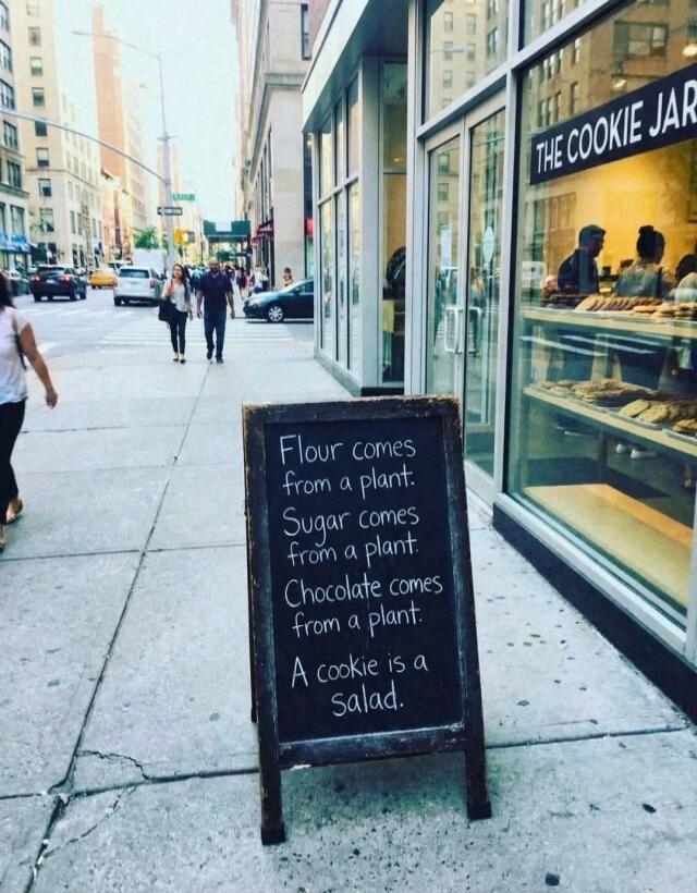 Flour comes from a plant. Sugar comes from a plant. Chocolate comes from a plant. A cookie is a Salad. THE COOKIE JAR