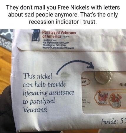 They don't mail you Free Nickels with letters about sad people anymore. That's the only recession indicator I trust. This nickel can help provide lifesaving assistance to paralyzed Veterans! Inside: 55