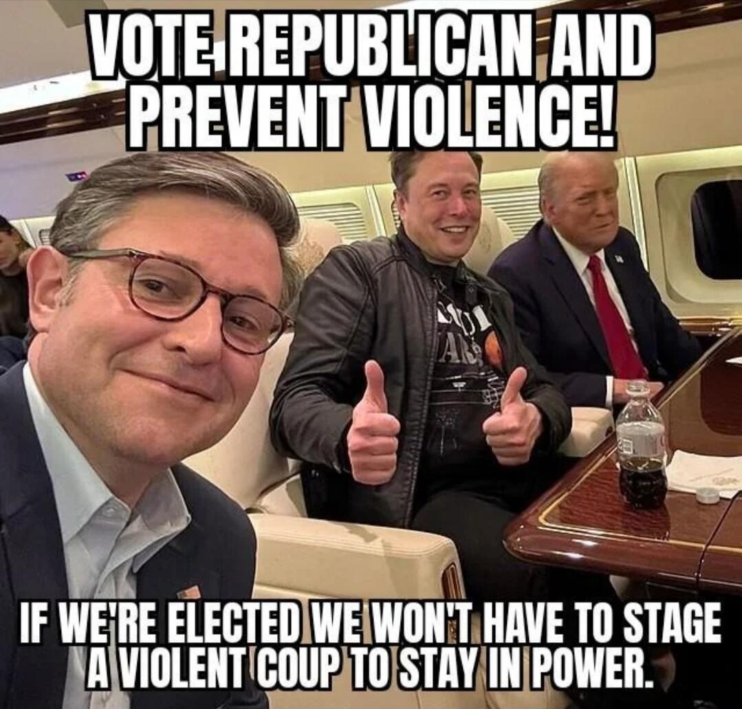 VOTE REPUBLICAN AND PREVENT VIOLENCE! IF WE'RE ELECTED WE WON'T HAVE TO STAGE A VIOLENT COUP TO STAY IN POWER.