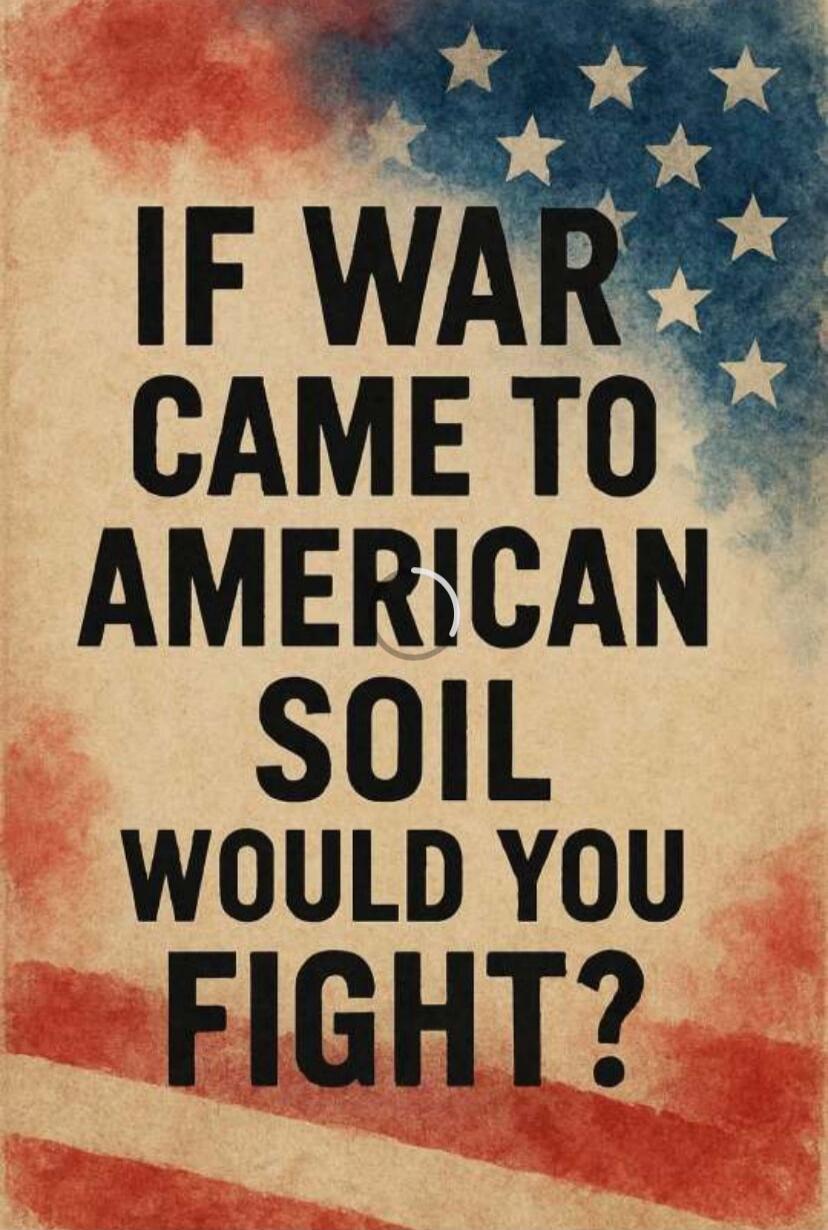 IF WAR CAME TO AMERICAN SOIL WOULD YOU FIGHT?