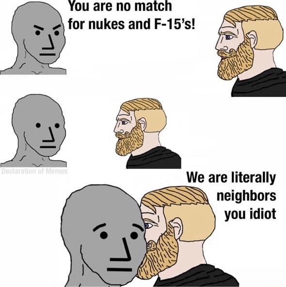 You are no match for nukes and F 15s