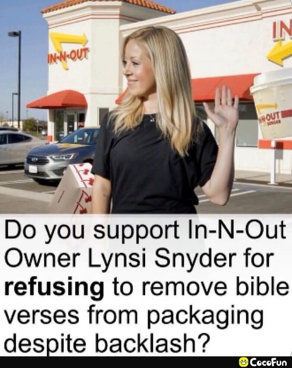 IN-N-OUT Do you support In-N-Out Owner Lynsi Snyder for refusing to remove bible verses from packaging despite backlash?
