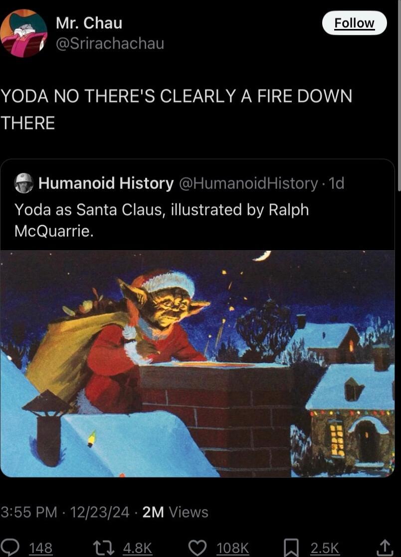 Mr Chau SIIEIELED YODA NO THERES CLEARLY A FIRE DOWN THERE Humanoid History HumanoidHistory 1d Yoda as Santa Claus illustrated by Ralph McQuarrie 355 PM 122324 2M Views O 148 17 a8k Q 108K 25k 2