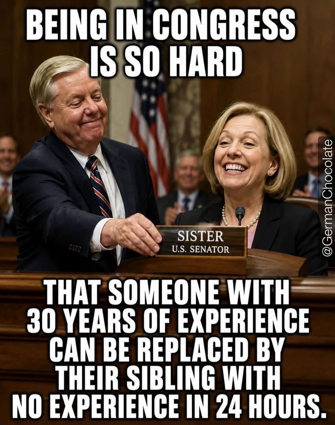 BEING IN CONGRESS IS SO HARD SISTER U.S. SENATOR THAT SOMEONE WITH 30 YEARS OF EXPERIENCE CAN BE REPLACED BY THEIR SIBLING WITH NO EXPERIENCE IN 24 HOURS.